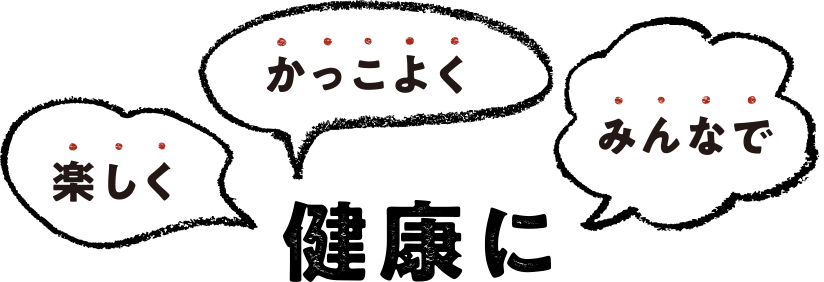 楽しく、かっこよく、みんなで健康に